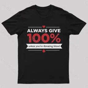 Always Give 100% Unless You are Donating Blood T-Shirt